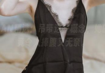 许岚LAN精选：吊带这一概念，她的演绎竟令人捧腹又无奈。